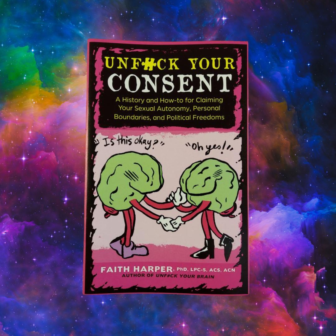 Unfuck Your Consent: A History and How-to for Claiming Your Sexual Autonomy, Personal Boundaries, and Political Freedoms