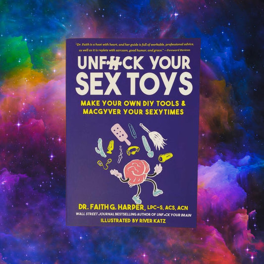 Unfuck Your Sex Toys: Make Your Own DIY Tools & MacGyver Your Sexytimes